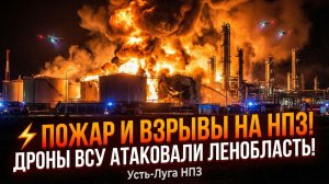 ⚡️Пожар и взрывы на НПЗ! Дроны ВСУ Атаковали НПЗ в Ленобласти Усть-Луга!