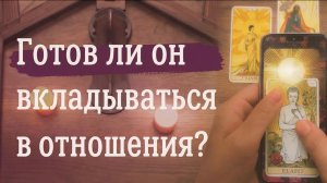 ГОТОВ ЛИ ОН ВКЛАДЫВАТЬСЯ В ОТНОШЕНИЯ?