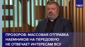 Прозоров: массовая отправка наемников на передовую не отвечает интересам ВСУ