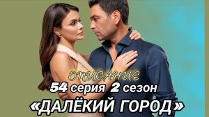 «ДАЛЁКИЙ ГОРОД» 54 СЕРИЯ 2 СЕЗОН //ОПИСАНИЕ СЕРИИ