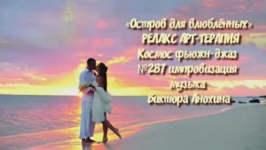 МУЗЫКА РЕЛАКС АРТ-ТЕРАПИЯ «Остров для влюблённых»№287 ИМПРОВИЗАЦИЯ композитор Виктор Анохин #newjazz
