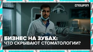 ЧАСТНАЯ СТОМАТОЛОГИЯ | Кто губит вашу улыбку | Спецреп