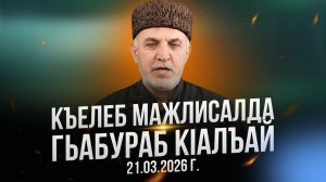 Къелеб мажлисалда гьабураб кIалъай 21.03.2026 г.