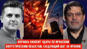 Израиль наносит удары по иранским энергетическим объектам, следующий шаг за Ираном.