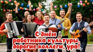 С днём работника культуры, дорогие коллеги, ура! Музыкальное поздравление, 25 марта