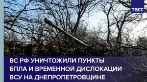ВС РФ уничтожили пункты БПЛА и временной дислокации ВСУ на Днепропетровщине