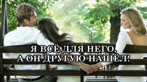 Я все для него, я всю жизнь для него, я столько для него сделала…  А он другую нашел!