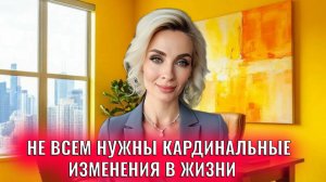 Не всем нужны кардинальные изменения в жизни