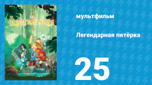 Легендарная пятёрка 25 серия (мультсериал, 2018)