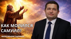 Молитвенное служение | 25.03 | Как молился Самуил? | Илья Ложечник