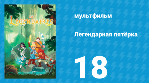 Легендарная пятёрка 18 серия (мультсериал, 2018)