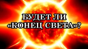 БУДЕТ ЛИ «КОНЕЦ СВЕТА»? Многие говорят о конце света, а наступает конец тьме