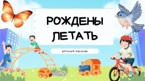 Детский рассказ - Рождены летать