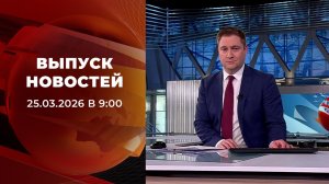 Выпуск новостей в 09:00 от 25.03.2026