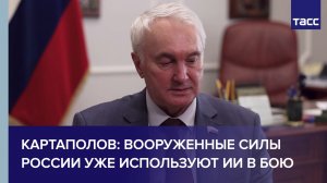 Картаполов: вооруженные силы России уже используют ИИ в бою