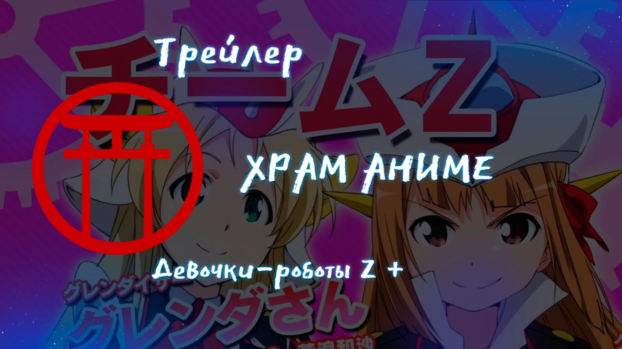 Трейлер аниме. Девочки-роботы Z +