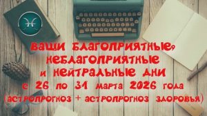 РЫБЫ: "ВАШИ БЛАГОПРИЯТНЫЕ, НЕБЛАГОПРИЯТНЫЕ и НЕЙТРАЛЬНЫЕ ДНИ с 26 по 31 МАРТА 2026 года"!!!