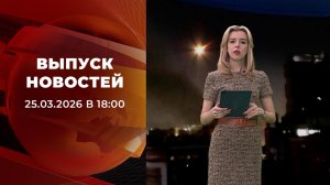 Выпуск новостей в 18:00 от 25.03.2026