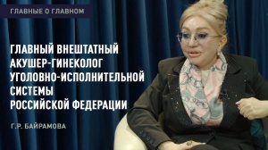 Главный внештатный акушер-гинеколог уголовно-исполнительной системы РФ  | «Главные о главном»