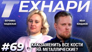 ТЕХНАРИ 69 - Как заменить все кости на металлические? Киборги это уже реальность?
