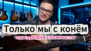 Только мы с конём - Три уровня сложности (разбор на гитаре)
