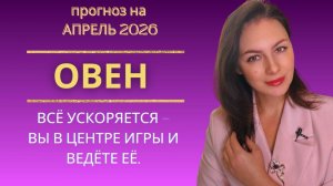 ОВЕН, ВСЁ УСКОРЯЕТСЯ — ВЫ В ЦЕНТРЕ ИГРЫ И ВЕДЁТЕ ЕЁ. ПРОГНОЗ НА АПРЕЛЬ 2026