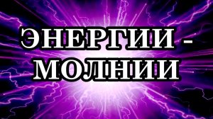 ЭНЕРГИИ – МОЛНИИ. Эти сверхмощные энергии пробуждают всех к Свету.