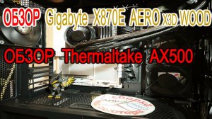 Обзор Gigabyte X870E AERO X3D WOOD. Обзор Thermaltake AX500. ПК для LLM. 256Gb 6000Mhz+Ryzen 9 9950X