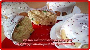 нежный вкусный КУЛИЧ НА ТОПЛЕНОМ МОЛОКЕ и ГЛАЗУРЬ которая не крошится  (из архива)