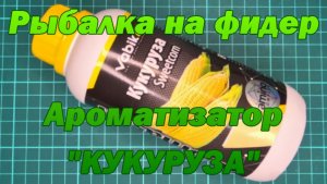 Рыбалка на фидер. Ароматизатор "КУКУРУЗА".