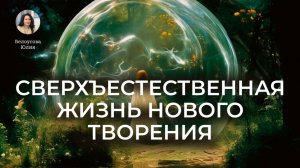 Сверхъестественная жизнь нового творения | Белоусова Юлия