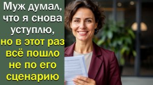 Муж думал, что я снова уступлю, но в этот раз всё пошло не по его сценарию