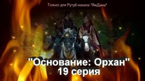 Впечатления от 19 серии турецкого сериала "Основание: Орхан"