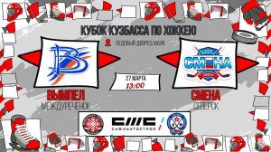 27.03.2026г. ВЫМПЕЛ (Междуреченск)-СМЕНА (Северск).  КУБОК КУЗБАССА. Юноши  2017 г.р.