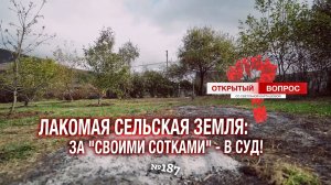 Лакомая сельская земля: за «своими сотками» – в суд. Открытый вопрос (выпуск 187)