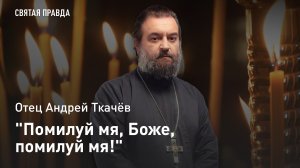 "Помилуй мя, Боже, помилуй мя!": Урок Великого канона Святого Андрея Критского — отец Андрей Ткачёв