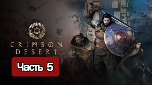 Crimson Desert - Геймплей Прохождение Часть 5 ( без комментариев, PC)