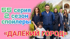 «ДАЛЁКИЙ ГОРОД» 55 СЕРИЯ СПРЙЛЕРЫ