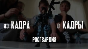 Фильм «из КАДРА в КАДРЫ. Росгвардия».