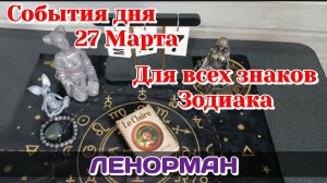 События дня 27.03.26 Для всех знаков Зодиака/Таро Прогноз/ЛЕНОРМАН