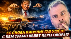 ЕС СНОВА КИНУЛИ! ГАЗ УШЁЛ! | С КЕМ ТРАМП ВЕДЁТ ПЕРЕГОВОРЫ?
