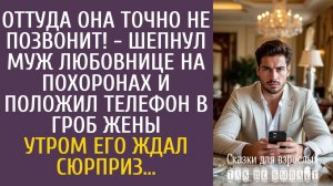 Истории из жизни Оттуда она точно не позвонит! - шепнул муж любовнице на похоронах, кладя в гроб…