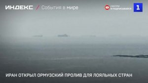 Иран открыл Ормузский пролив для лояльных стран