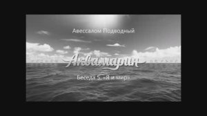 Авессалом Подводный. Беседа 5 «Я и мир»