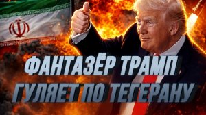 ФАНТАЗЕР ТРАМП ГУЛЯЕТ ПО ТЕГЕРАНУ / СЕРГЕЙ ЕГОРИН.