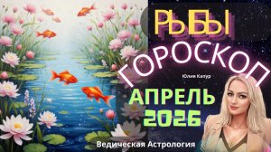 ♓Рыбы - гороскоп на Апрель 2026 года. От Юлии Капур