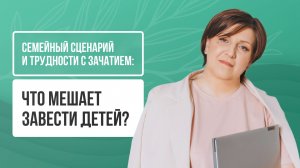 🔎 Семейный сценарий и трудности с зачатием: что мешает завести детей?