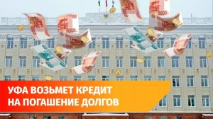 Мэрия Уфы возьмет кредит на миллиард рублей на погашение долгов