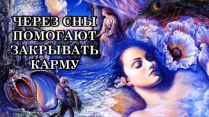 ЧЕРЕЗ СНЫ ПОМОГАЮТ ЗАКРЫВАТЬ КАРМУ, помогают вашей духовной трансформации и возвращению в Свет.