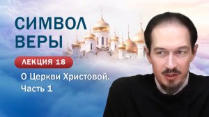 О Церкви Христовой, 1 часть. Изучение Символа веры. Занятие №18